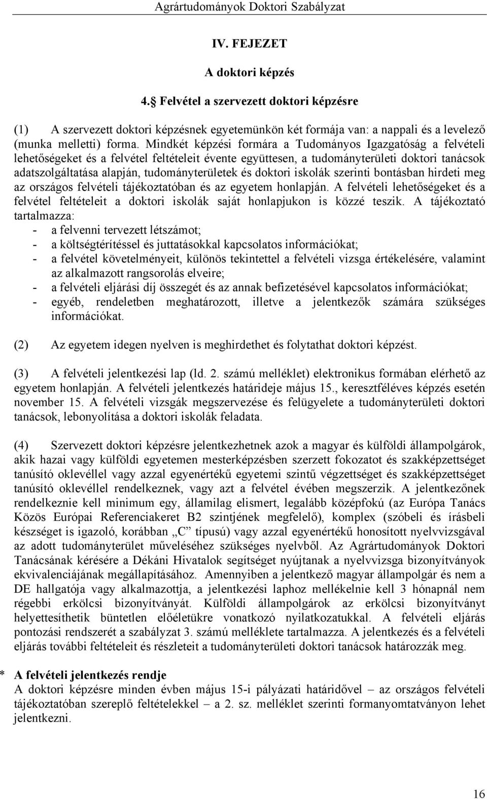 tudományterületek és doktori iskolák szerinti bontásban hirdeti meg az országos felvételi tájékoztatóban és az egyetem honlapján.