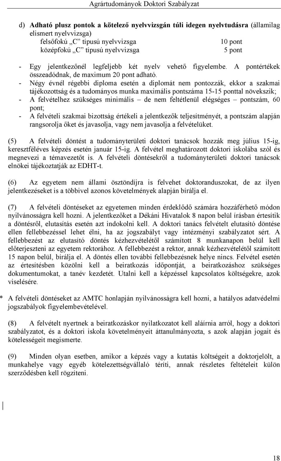 - Négy évnél régebbi diploma esetén a diplomát nem pontozzák, ekkor a szakmai tájékozottság és a tudományos munka maximális pontszáma 15-15 ponttal növekszik; - A felvételhez szükséges minimális de