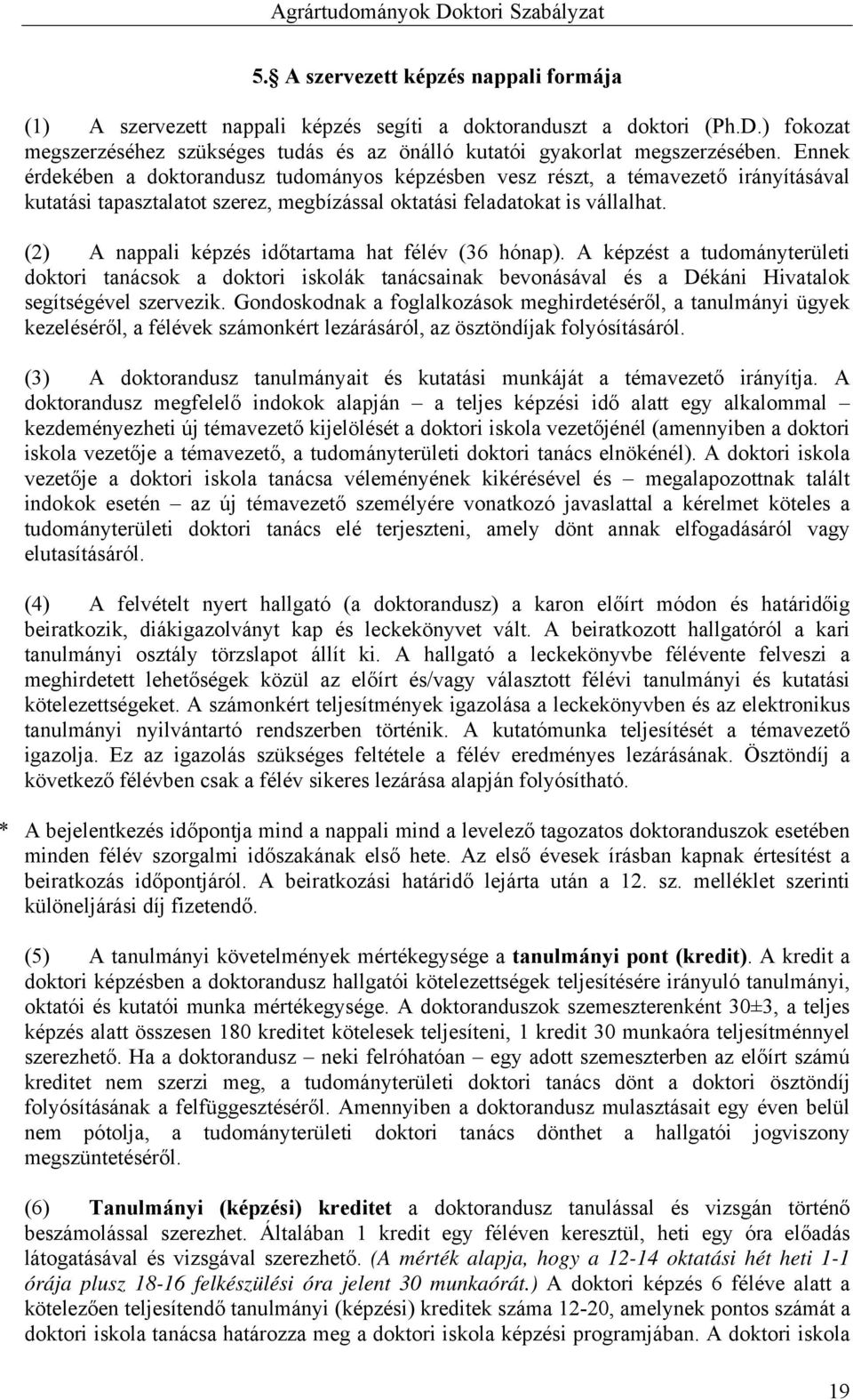 (2) A nappali képzés időtartama hat félév (36 hónap). A képzést a tudományterületi doktori tanácsok a doktori iskolák tanácsainak bevonásával és a Dékáni Hivatalok segítségével szervezik.