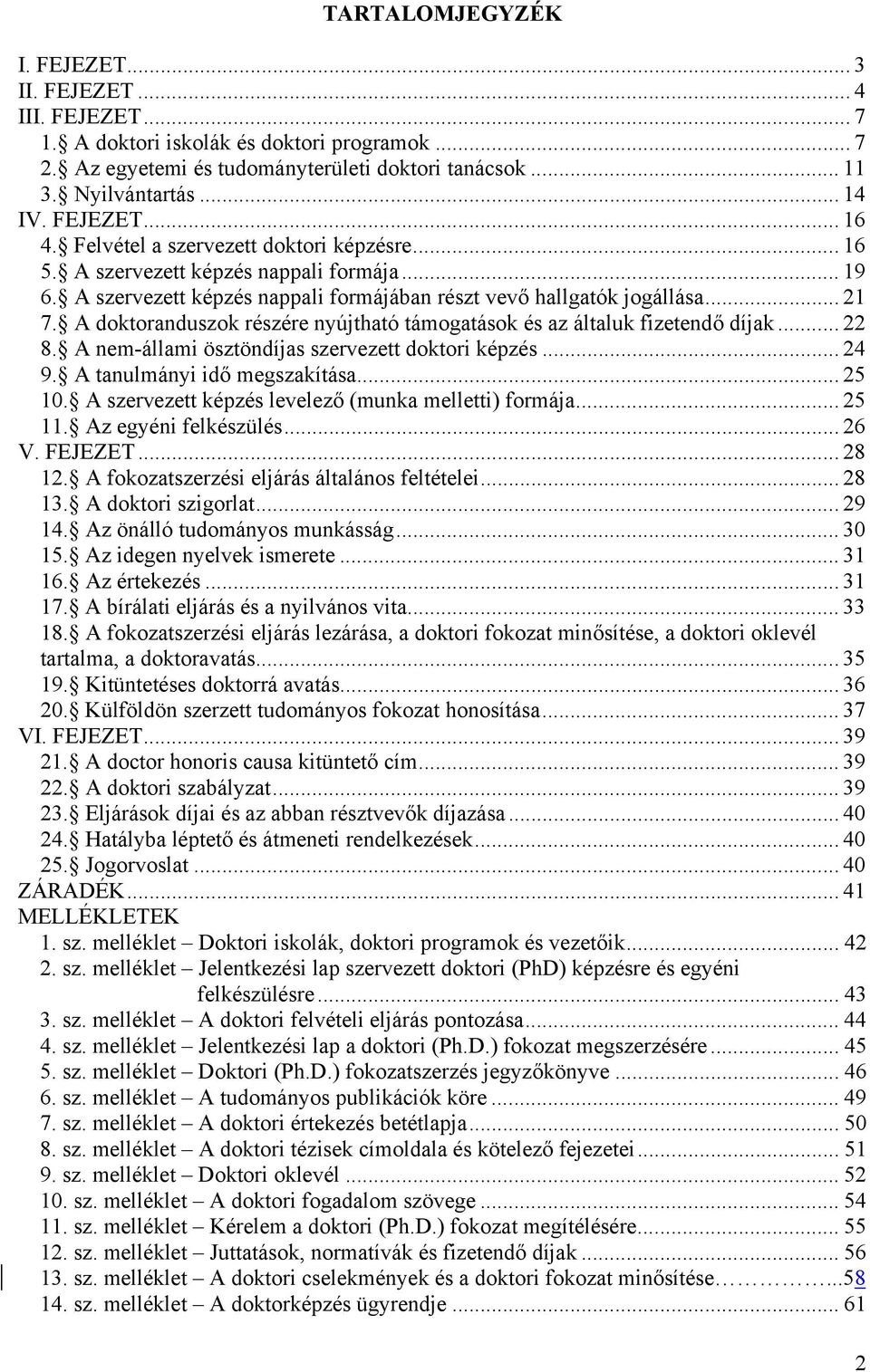 A doktoranduszok részére nyújtható támogatások és az általuk fizetendő díjak... 22 8. A nem-állami ösztöndíjas szervezett doktori képzés... 24 9. A tanulmányi idő megszakítása... 25 10.