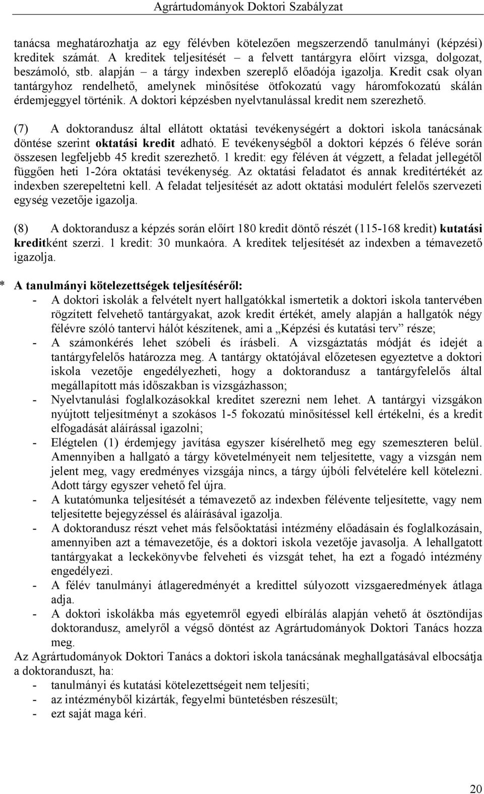 A doktori képzésben nyelvtanulással kredit nem szerezhető. (7) A doktorandusz által ellátott oktatási tevékenységért a doktori iskola tanácsának döntése szerint oktatási kredit adható.