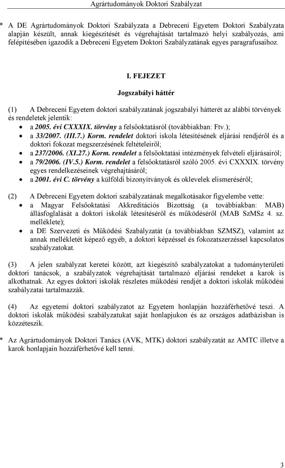 FEJEZET Jogszabályi háttér (1) A Debreceni Egyetem doktori szabályzatának jogszabályi hátterét az alábbi törvények és rendeletek jelentik: a 2005. évi CXXXIX.