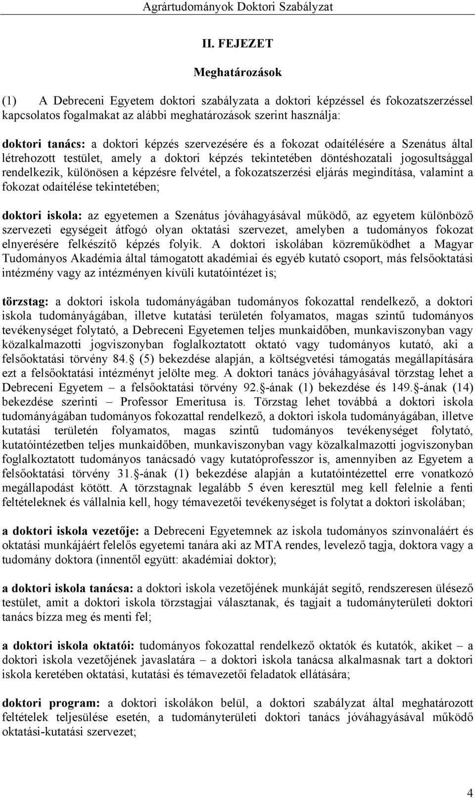 felvétel, a fokozatszerzési eljárás megindítása, valamint a fokozat odaítélése tekintetében; doktori iskola: az egyetemen a Szenátus jóváhagyásával működő, az egyetem különböző szervezeti egységeit