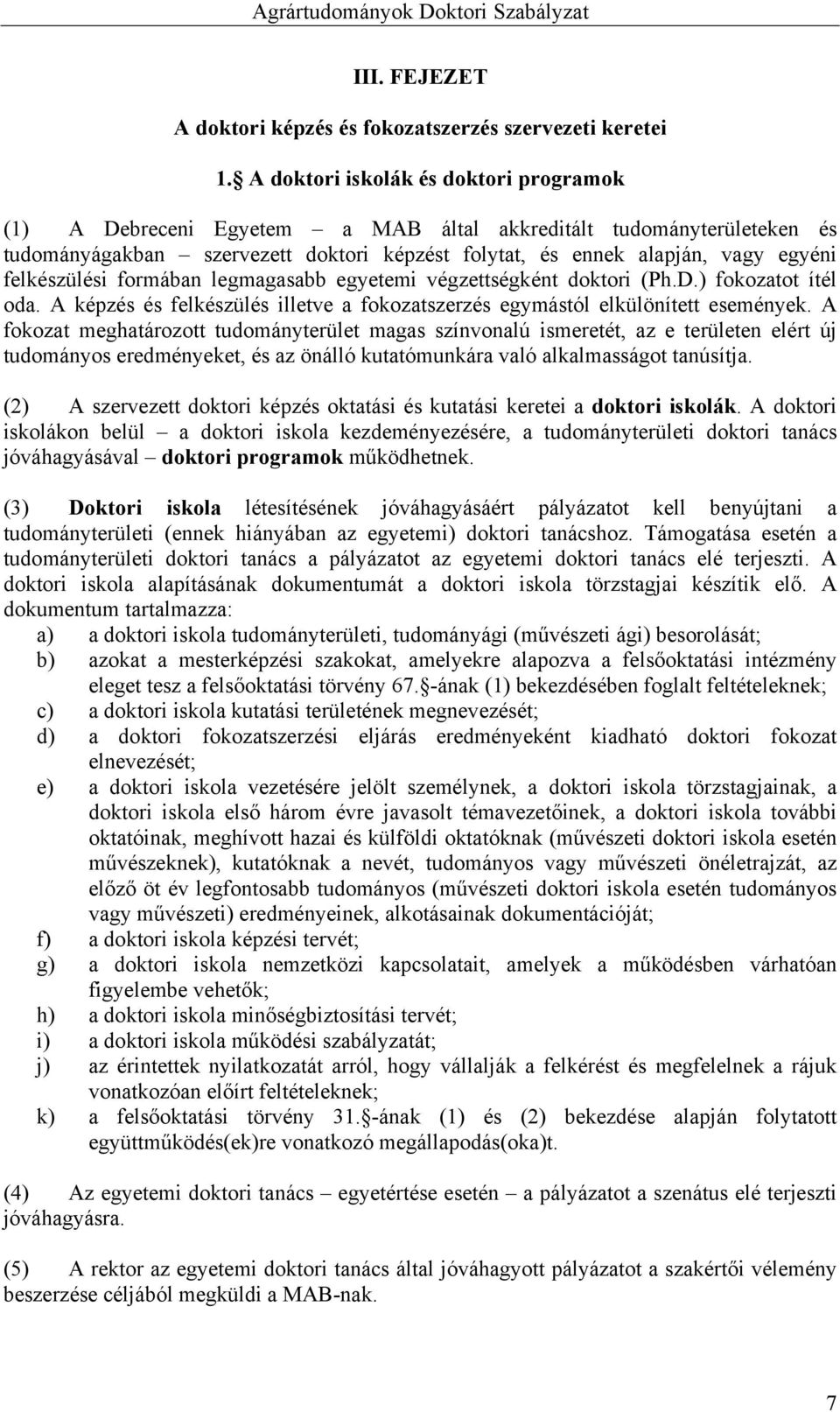 felkészülési formában legmagasabb egyetemi végzettségként doktori (Ph.D.) fokozatot ítél oda. A képzés és felkészülés illetve a fokozatszerzés egymástól elkülönített események.