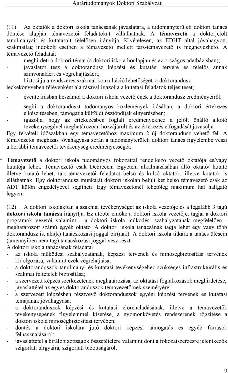 A témavezető feladatai: - meghirdeti a doktori témát (a doktori iskola honlapján és az országos adatbázisban); - javaslatot tesz a doktorandusz képzési és kutatási tervére és felelős annak
