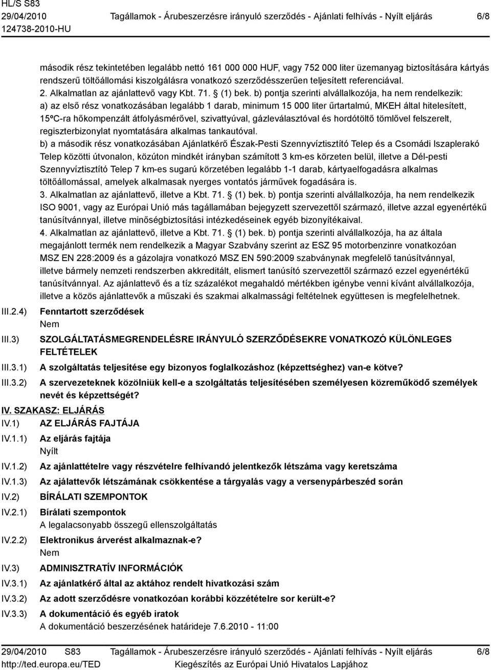 1) 2) második rész tekintetében legalább nettó 161 000 000 HUF, vagy 752 000 liter üzemanyag biztosítására kártyás rendszerű töltőállomási kiszolgálásra vonatkozó szerződésszerűen teljesített
