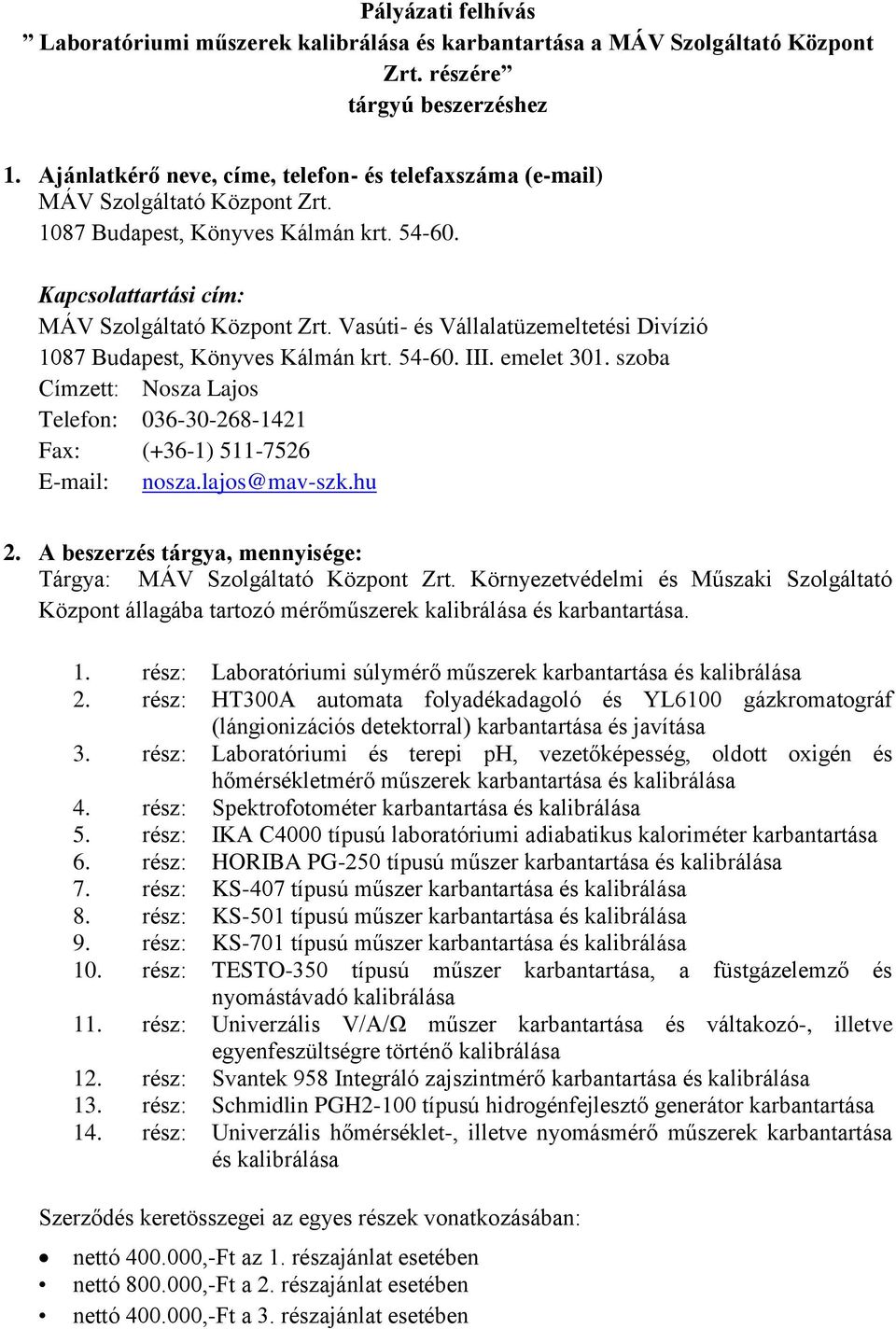 Vasúti- és Vállalatüzemeltetési Divízió 1087 Budapest, Könyves Kálmán krt. 54-60. III. emelet 301. szoba Címzett: Nosza Lajos Telefon: 036-30-268-1421 Fax: (+36-1) 511-7526 E-mail: nosza.