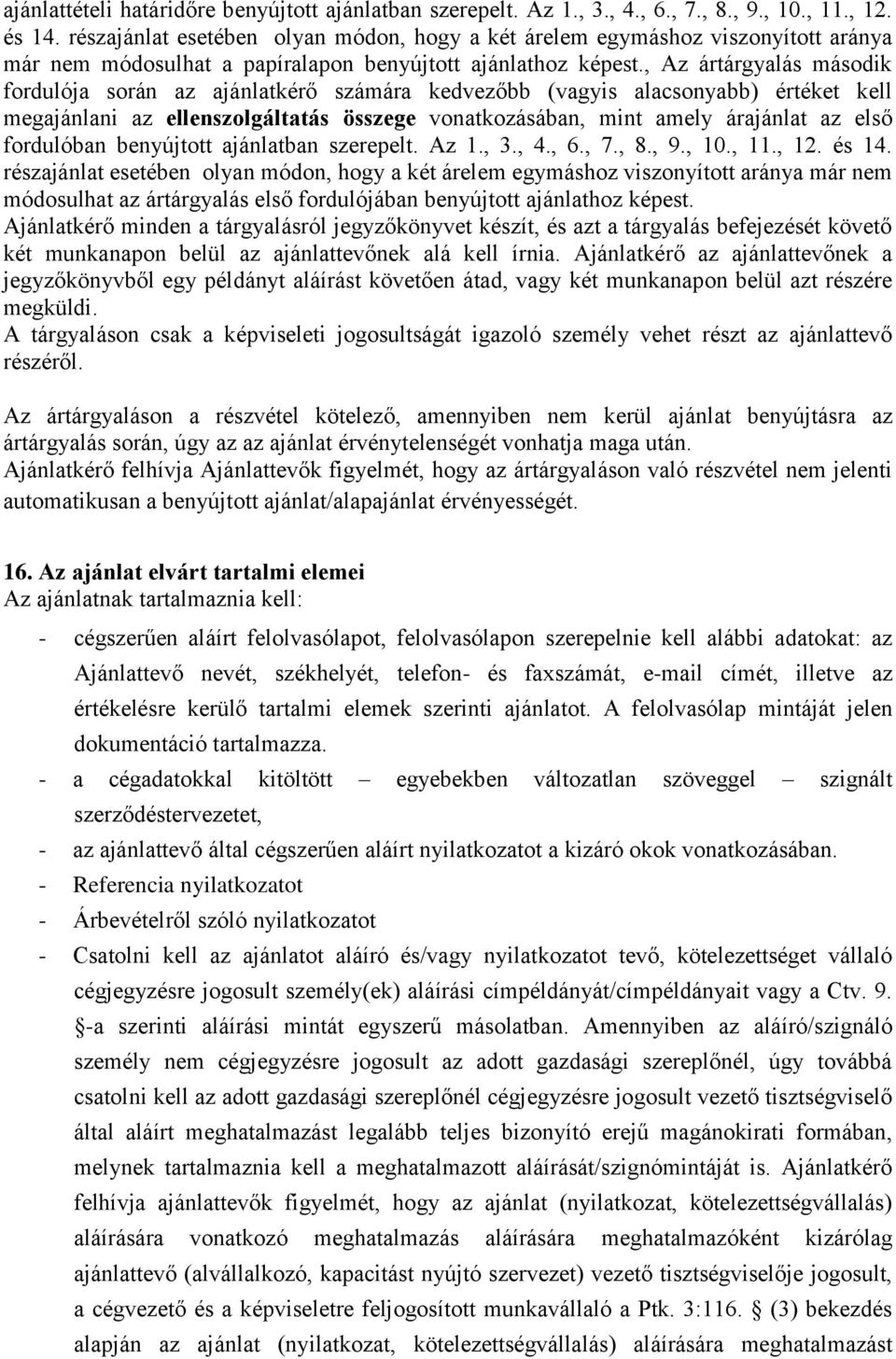 , Az ártárgyalás második fordulója során az ajánlatkérő számára kedvezőbb (vagyis alacsonyabb) értéket kell megajánlani az ellenszolgáltatás összege vonatkozásában, mint amely árajánlat az első