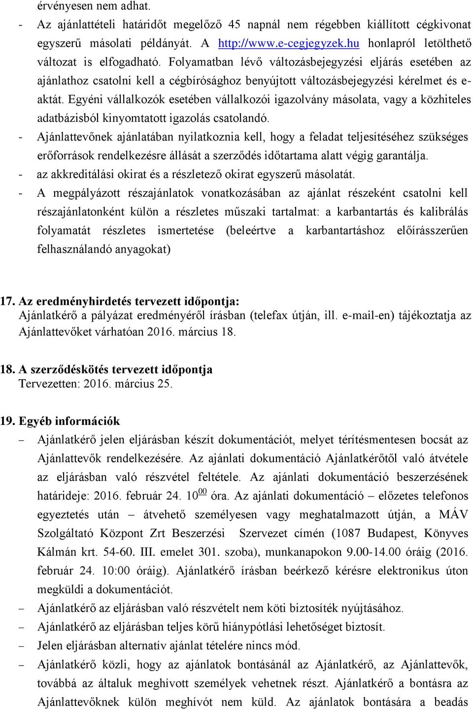 Egyéni vállalkozók esetében vállalkozói igazolvány másolata, vagy a közhiteles adatbázisból kinyomtatott igazolás csatolandó.