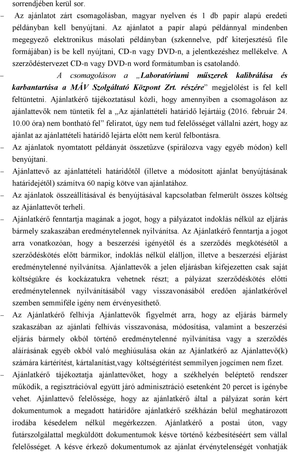 mellékelve. A szerződéstervezet CD-n vagy DVD-n word formátumban is csatolandó. A csomagoláson a Laboratóriumi műszerek kalibrálása és karbantartása a MÁV Szolgáltató Központ Zrt.