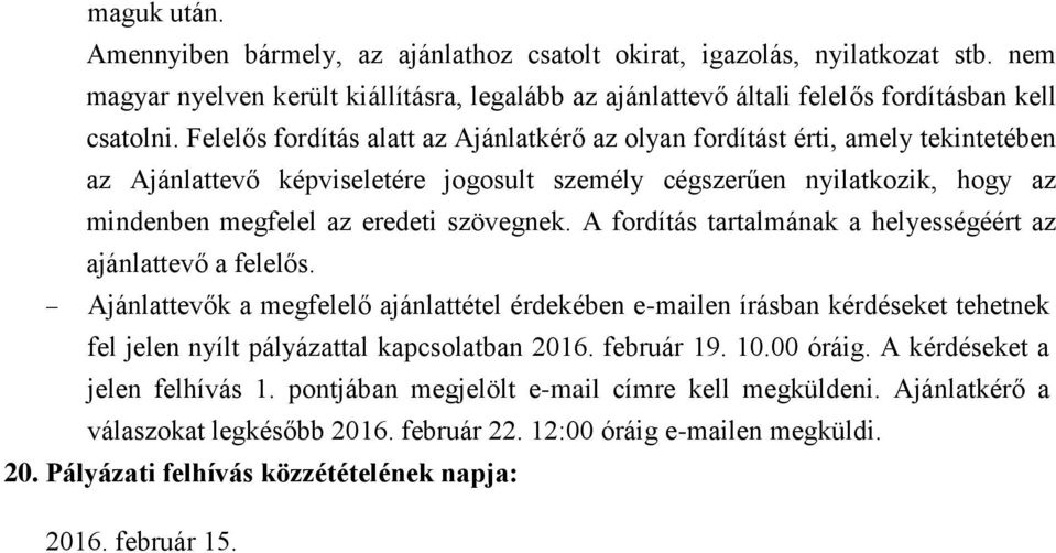 A fordítás tartalmának a helyességéért az ajánlattevő a felelős. Ajánlattevők a megfelelő ajánlattétel érdekében e-mailen írásban kérdéseket tehetnek fel jelen nyílt pályázattal kapcsolatban 2016.