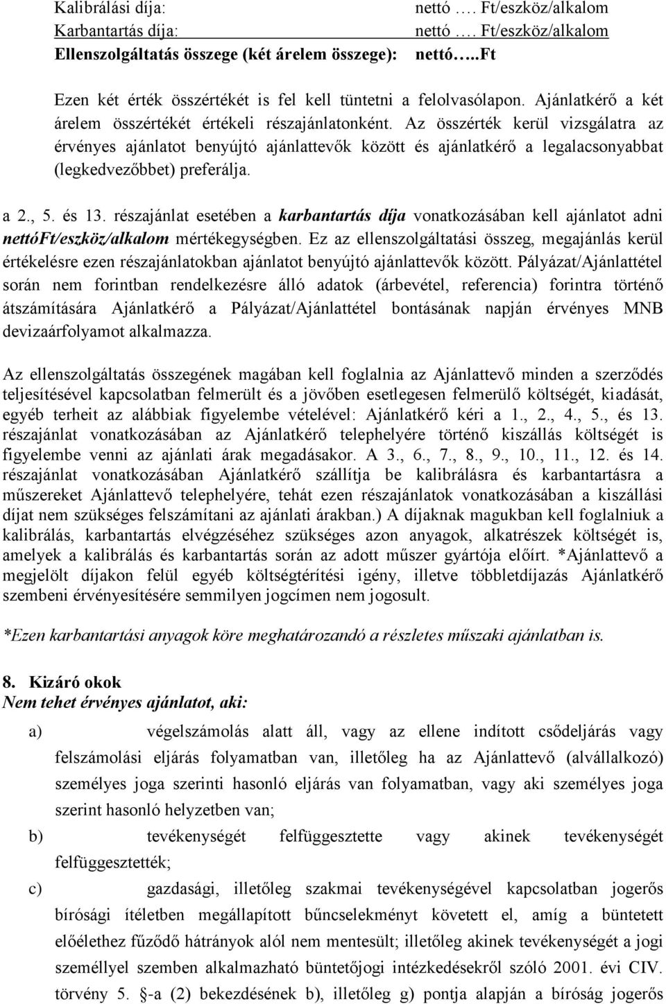 Az összérték kerül vizsgálatra az érvényes ajánlatot benyújtó ajánlattevők között és ajánlatkérő a legalacsonyabbat (legkedvezőbbet) preferálja. a 2., 5. és 13.