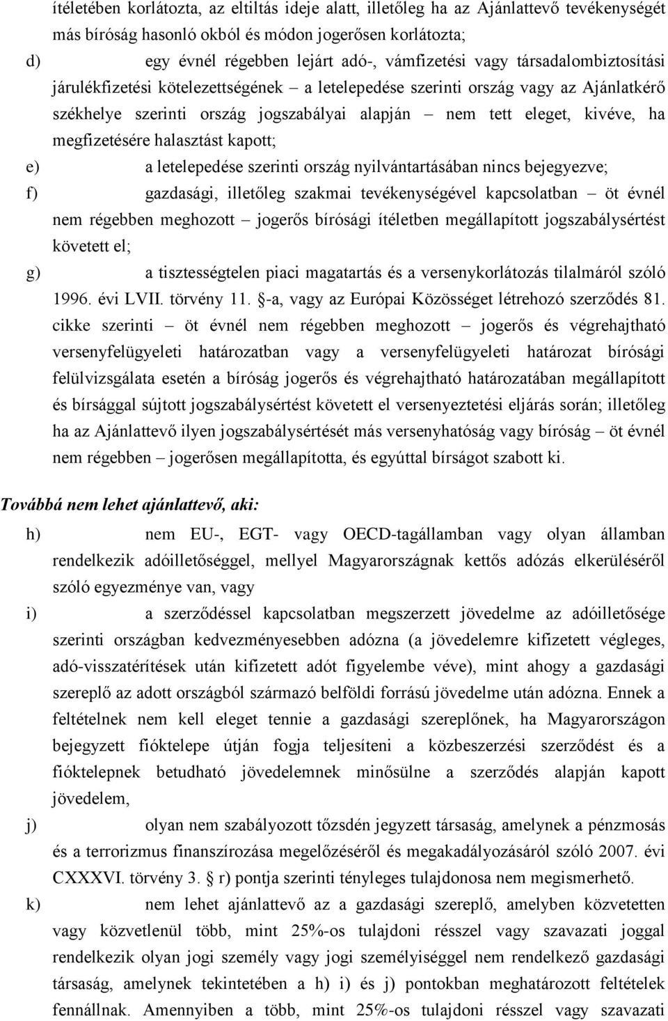 halasztást kapott; e) a letelepedése szerinti ország nyilvántartásában nincs bejegyezve; f) gazdasági, illetőleg szakmai tevékenységével kapcsolatban öt évnél nem régebben meghozott jogerős bírósági