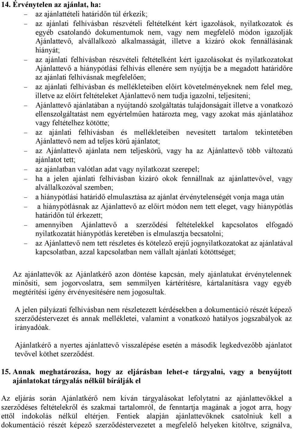 Ajánlattevő a hiánypótlási felhívás ellenére sem nyújtja be a megadott határidőre az ajánlati felhívásnak megfelelően; az ajánlati felhívásban és mellékleteiben előírt követelményeknek nem felel meg,