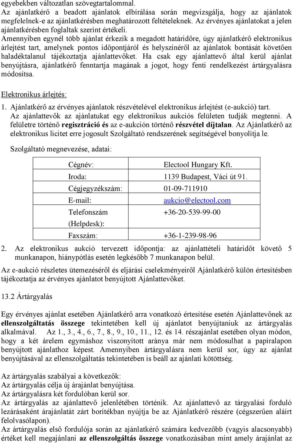 Amennyiben egynél több ajánlat érkezik a megadott határidőre, úgy ajánlatkérő elektronikus árlejtést tart, amelynek pontos időpontjáról és helyszínéről az ajánlatok bontását követően haladéktalanul