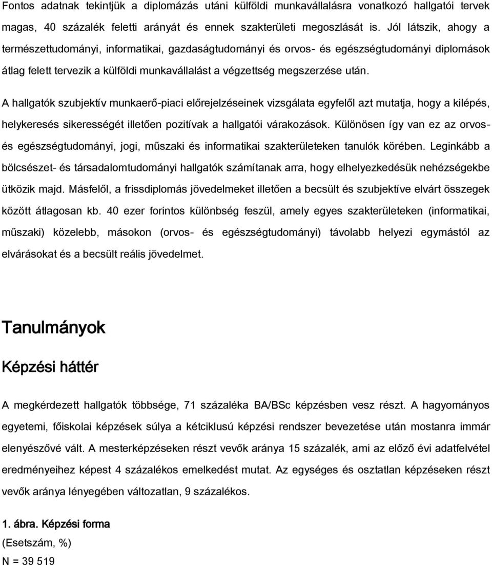 A hallgatók szubjektív munkaerő-piaci előrejelzéseinek vizsgálata egyfelől azt mutatja, hogy a kilépés, helykeresés sikerességét illetően pozitívak a hallgatói várakozások.