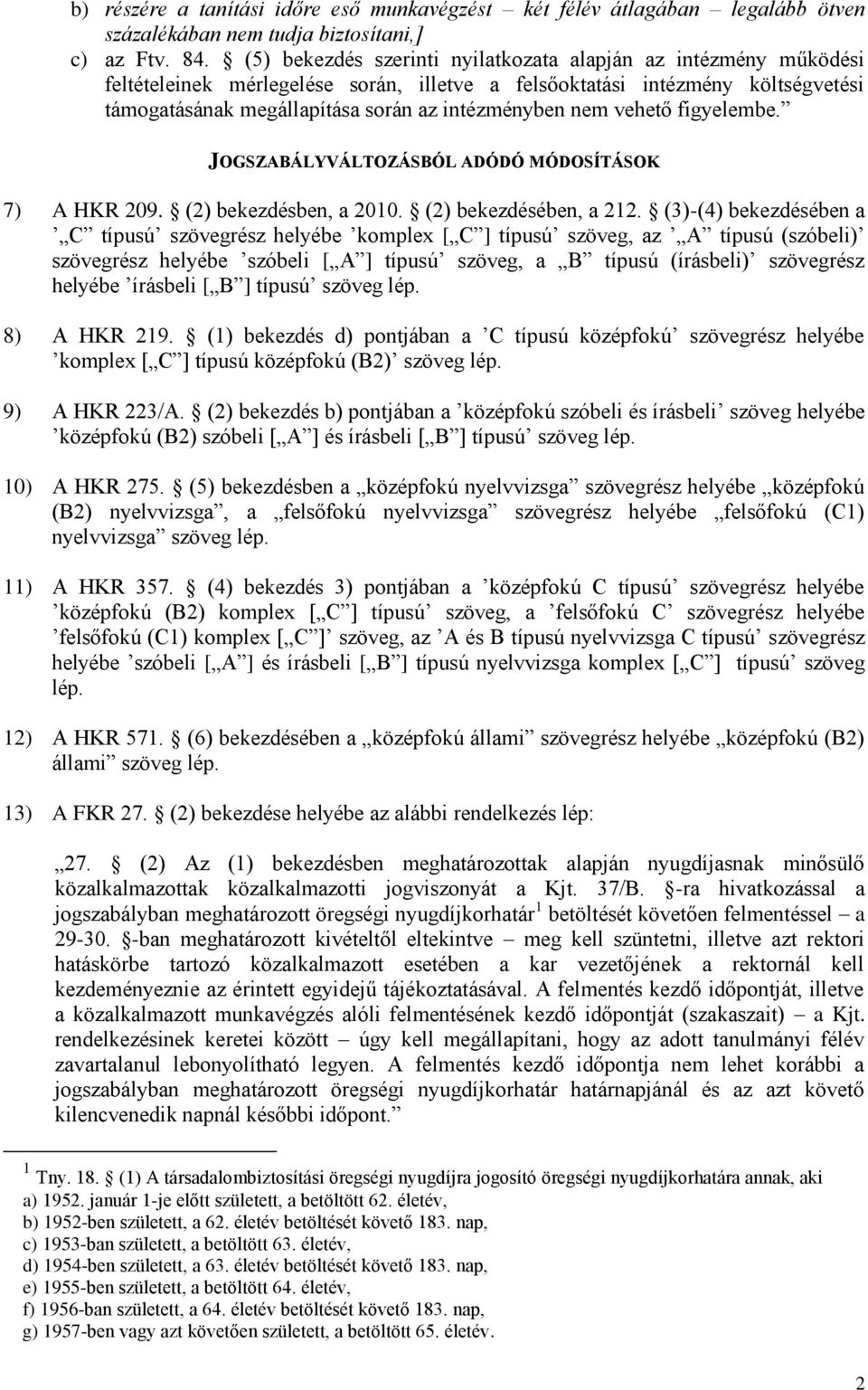 vehető figyelembe. JOGSZABÁLYVÁLTOZÁSBÓL ADÓDÓ MÓDOSÍTÁSOK 7) A HKR 209. (2) bekezdésben, a 2010. (2) bekezdésében, a 212.