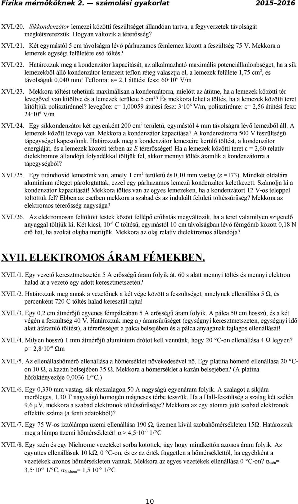 Határozzuk meg a kondenzátor kapacitását, az alkalmazható maximális potenciálkülönbséget, ha a sík lemezekből álló kondenzátor lemezeit teflon réteg választja el, a lemezek felülete 1,75 cm, és