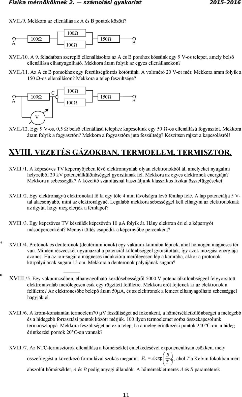 Az A és B pontokhoz egy feszültségforrás kötöttünk. A voltmérő 0 V-ot mér. Mekkora áram folyik a 150 Ω-os ellenálláson? Mekkora a telep feszültsége? A 100Ω C 100Ω 100Ω 150Ω B V XVII./1.