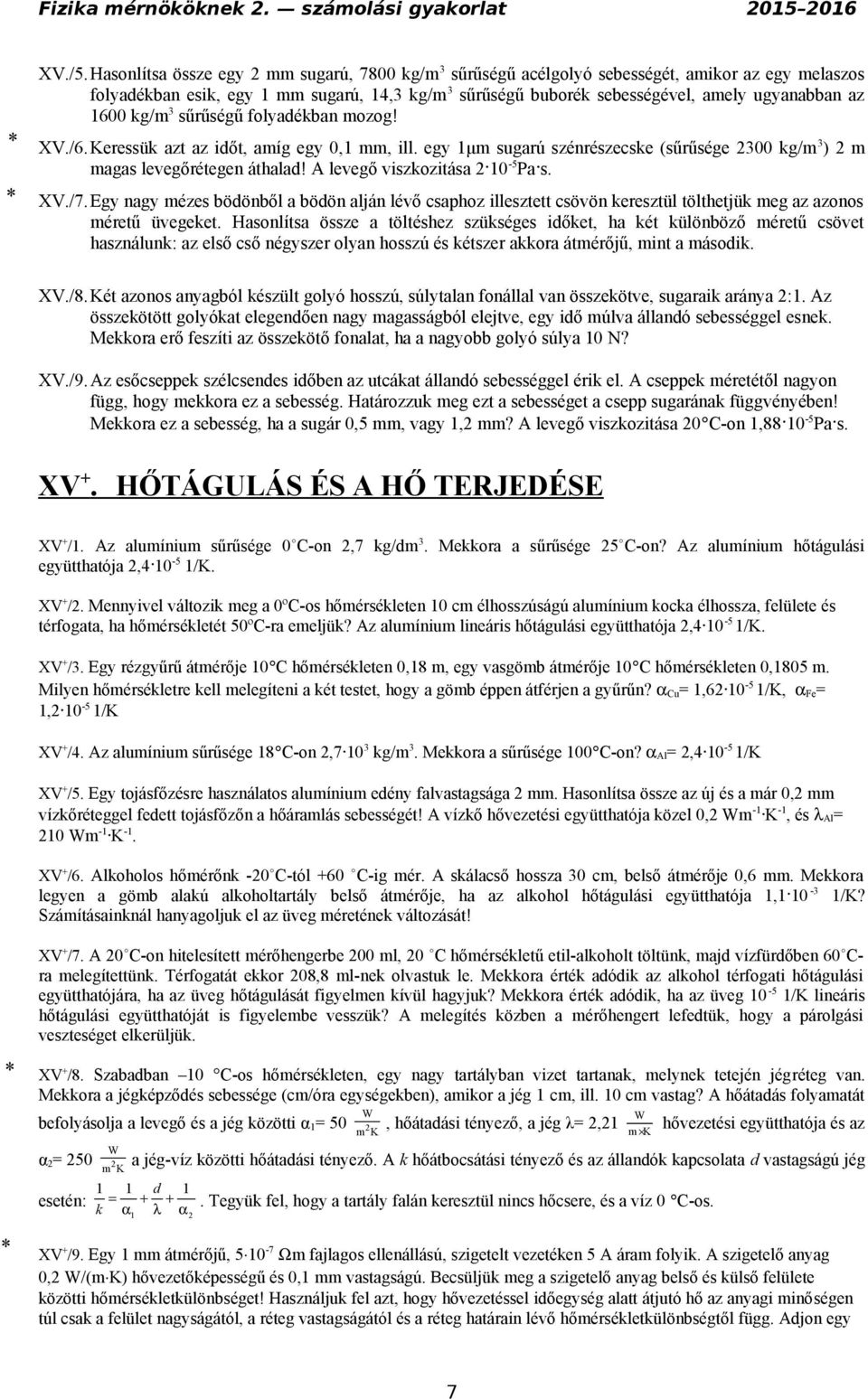 1600 kg/m 3 sűrűségű folyadékban mozog! XV./6.Keressük azt az időt, amíg egy 0,1 mm, ill. egy 1μm sugarú szénrészecske (sűrűsége 300 kg/m 3 ) m magas levegőrétegen áthalad!