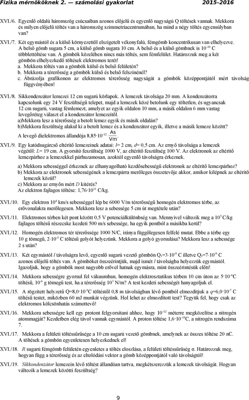 Két egymástól és a külső környezettől elszigetelt vékonyfalú, fémgömb koncentrikusan van elhelyezve. A belső gömb sugara 5 cm, a külső gömb sugara 10 cm.