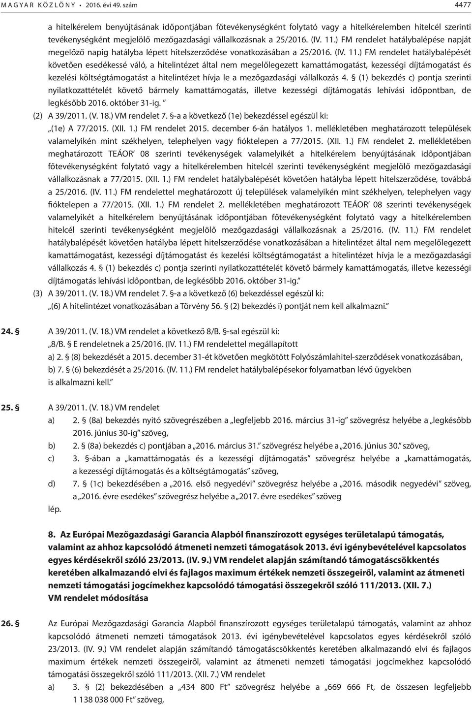 ) FM rendelet hatálybalépése napját megelőző napig hatályba lépett hitelszerződése vonatkozásában a 25/2016. (IV. 11.