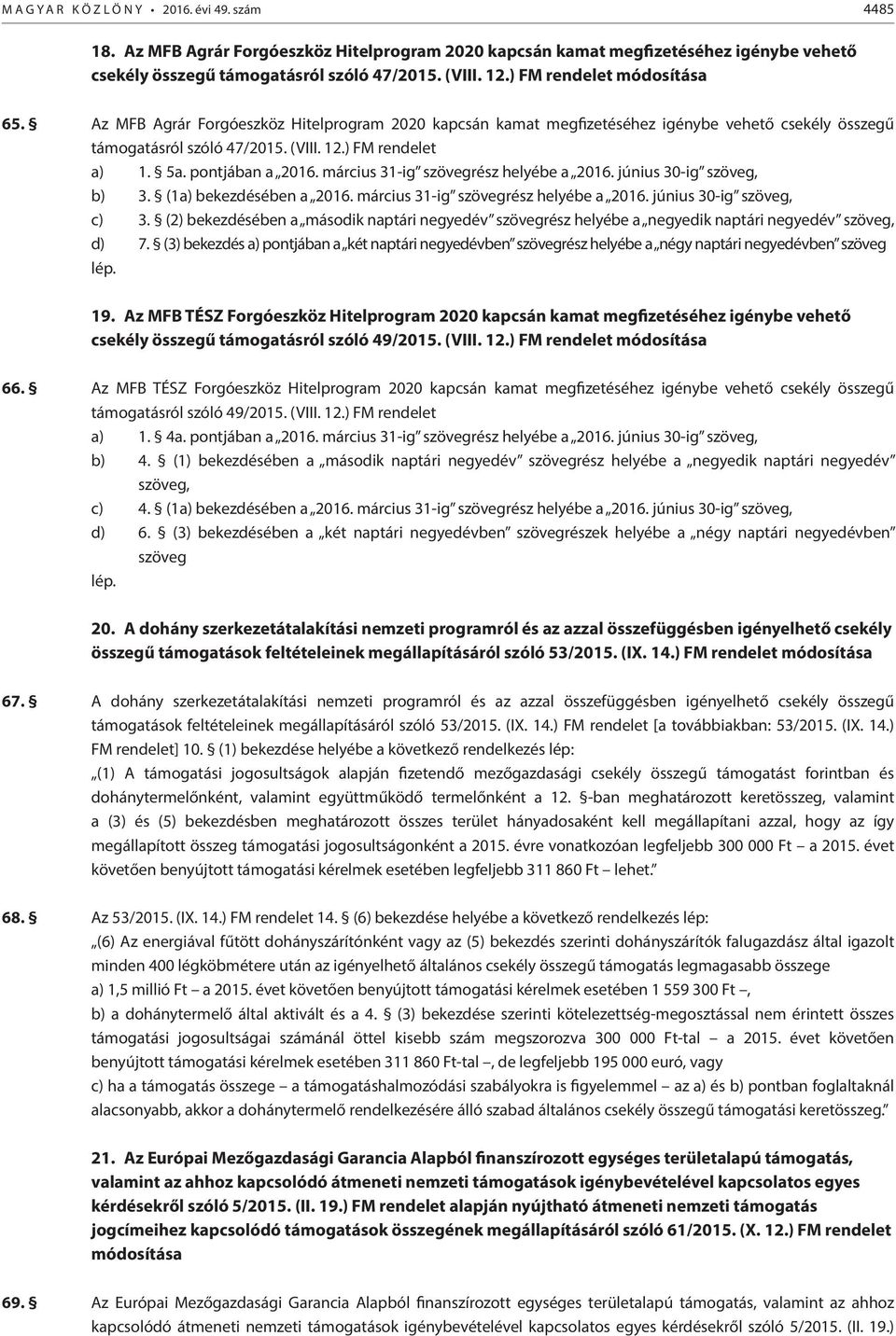 pontjában a 2016. március 31-ig szövegrész helyébe a 2016. június 30-ig szöveg, b) 3. (1a) bekezdésében a 2016. március 31-ig szövegrész helyébe a 2016. június 30-ig szöveg, c) 3.