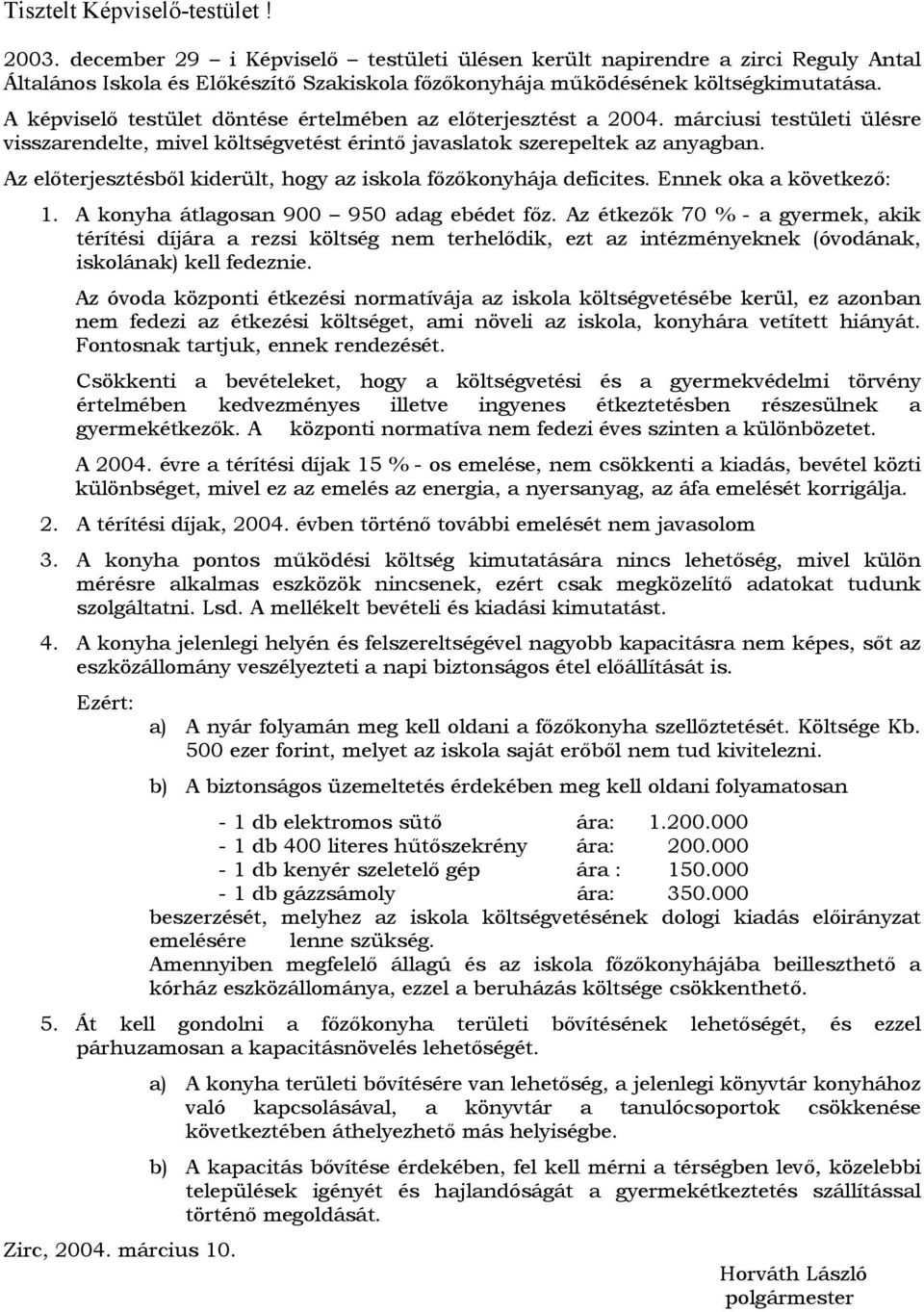 Az előterjesztésből kiderült, hogy az iskola főzőkonyhája deficites. Ennek oka a következő: 1. A konyha átlagosan 900 950 adag ebédet főz.