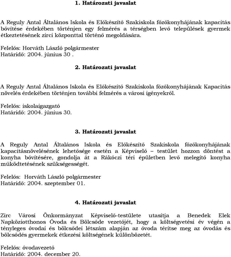 04. június 30. 2. Határozati javaslat A Reguly Antal Általános Iskola és Előkészítő Szakiskola főzőkonyhájának Kapacitás növelés érdekében történjen további felmérés a városi igényekről.