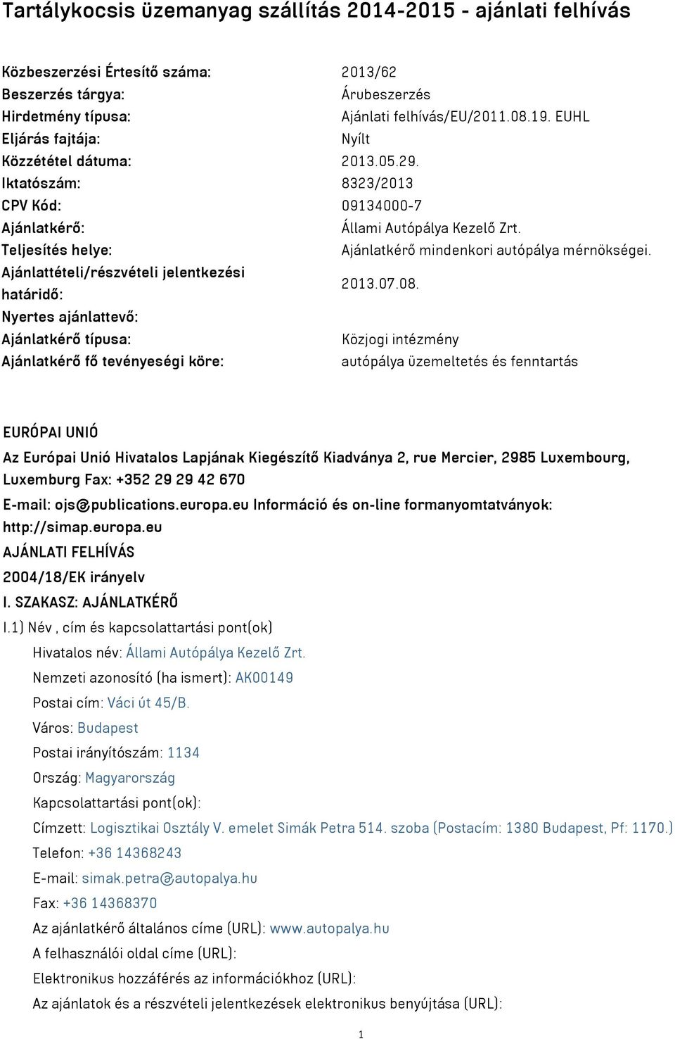 Teljesítés helye: Ajánlatkérő mindenkori autópálya mérnökségei. Ajánlattételi/részvételi jelentkezési határidő: 2013.07.08.