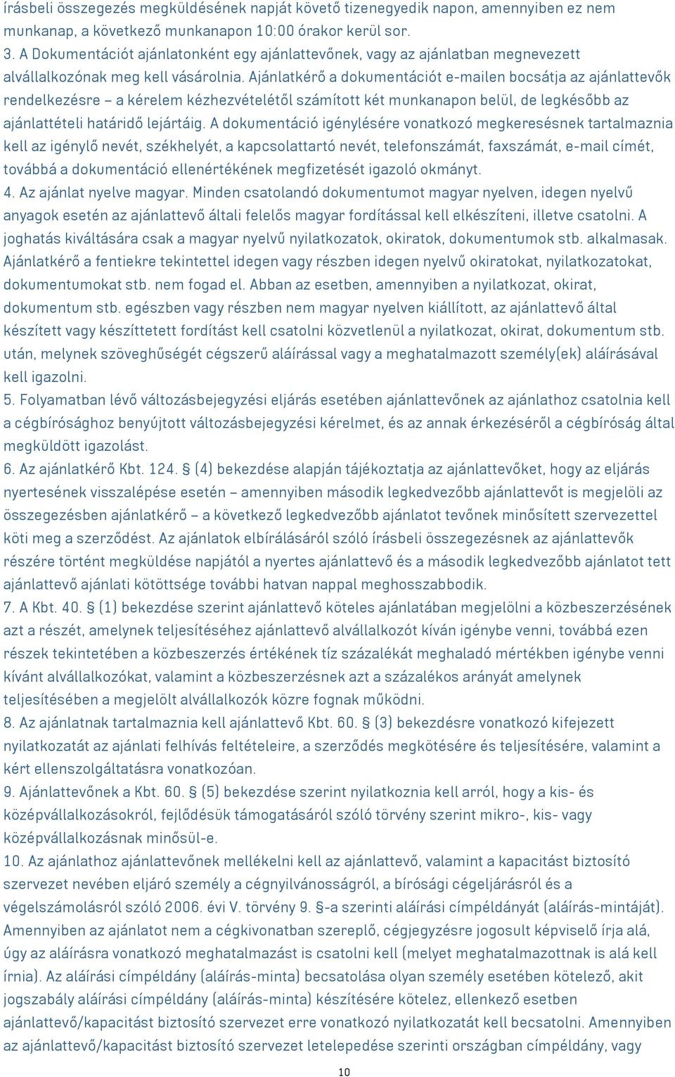 Ajánlatkérő a dokumentációt e-mailen bocsátja az ajánlattevők rendelkezésre a kérelem kézhezvételétől számított két munkanapon belül, de legkésőbb az ajánlattételi határidő lejártáig.