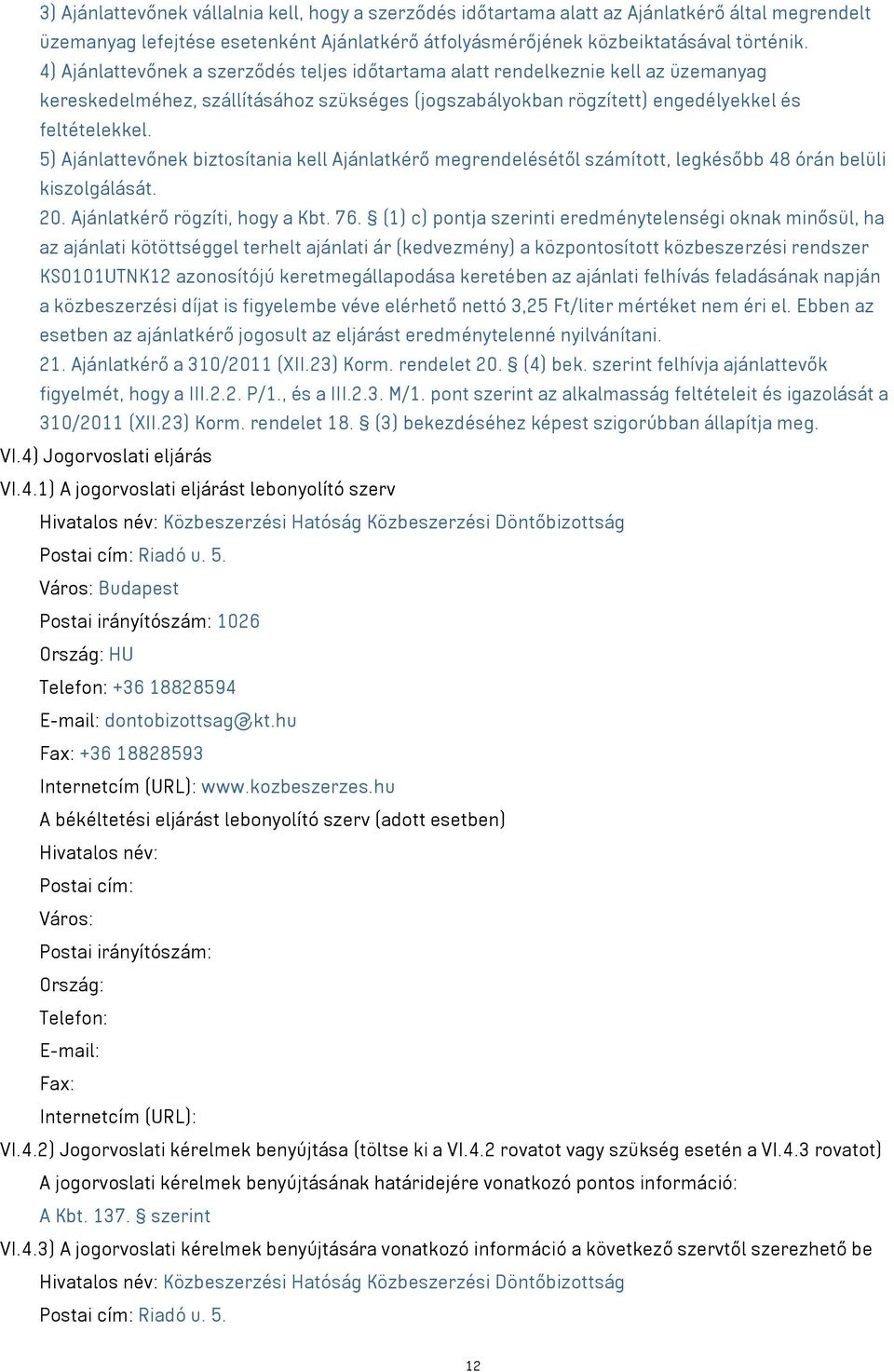 5) Ajánlattevőnek biztosítania kell Ajánlatkérő megrendelésétől számított, legkésőbb 48 órán belüli kiszolgálását. 20. Ajánlatkérő rögzíti, hogy a Kbt. 76.