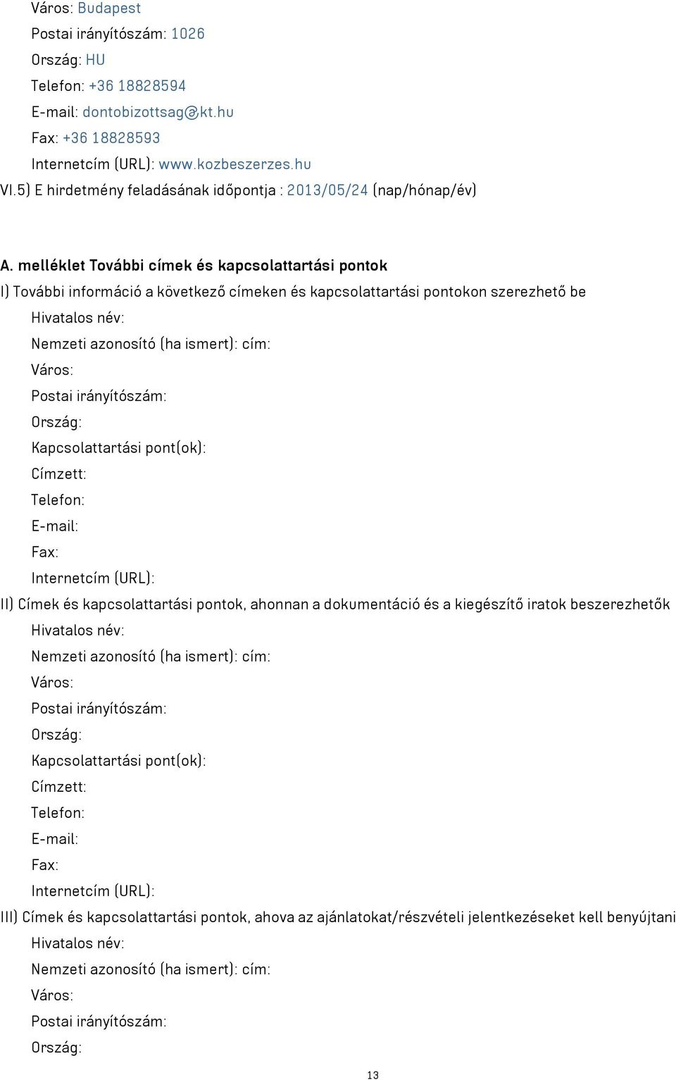 melléklet További címek és kapcsolattartási pontok I) További információ a következő címeken és kapcsolattartási pontokon szerezhető be Hivatalos név: Nemzeti azonosító (ha ismert): cím: Város: