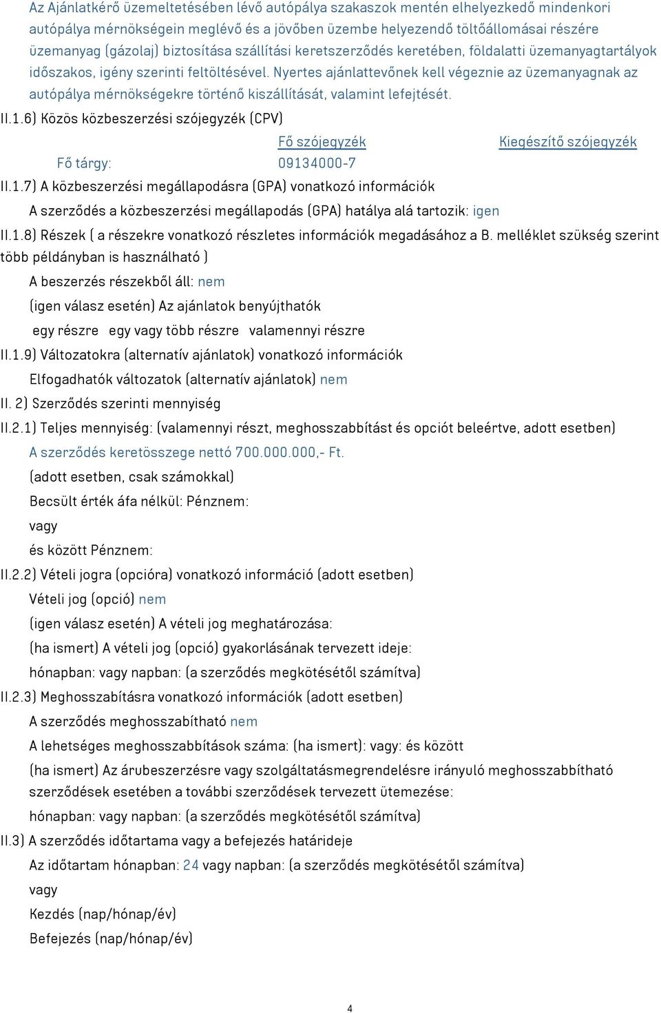 Nyertes ajánlattevőnek kell végeznie az üzemanyagnak az autópálya mérnökségekre történő kiszállítását, valamint lefejtését. II.1.