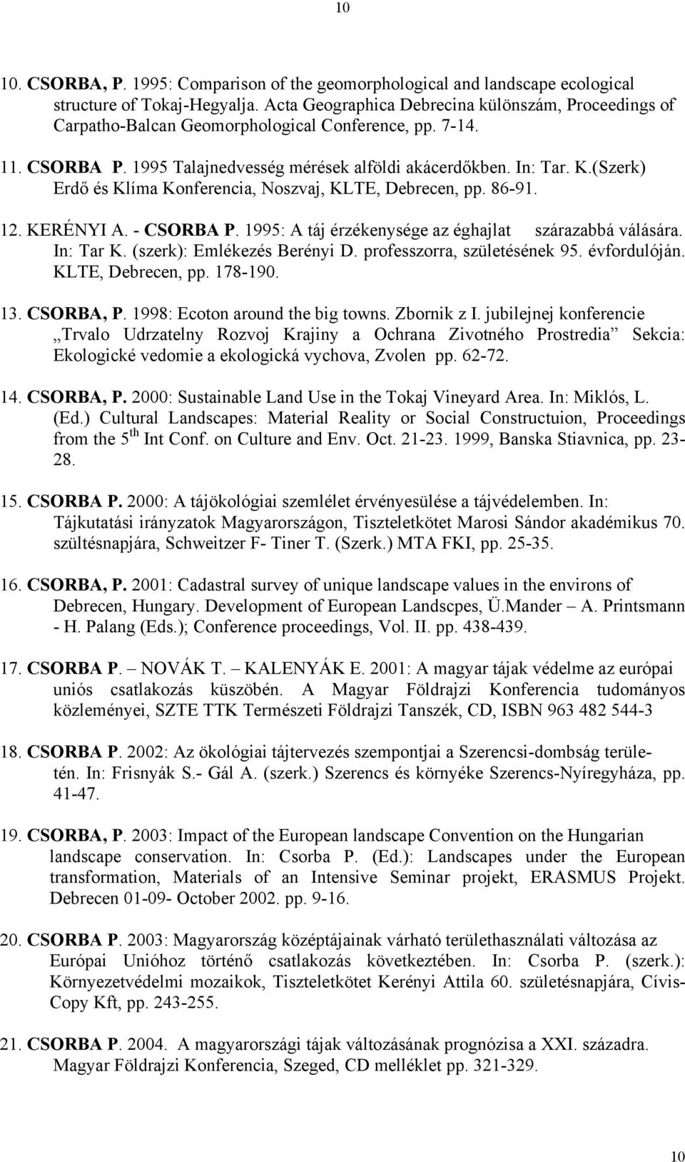 (Szerk) Erdő és Klíma Konferencia, Noszvaj, KLTE, Debrecen, pp. 86-91. 12. KERÉNYI A. - CSORBA P. 1995: A táj érzékenysége az éghajlat szárazabbá válására. In: Tar K. (szerk): Emlékezés Berényi D.