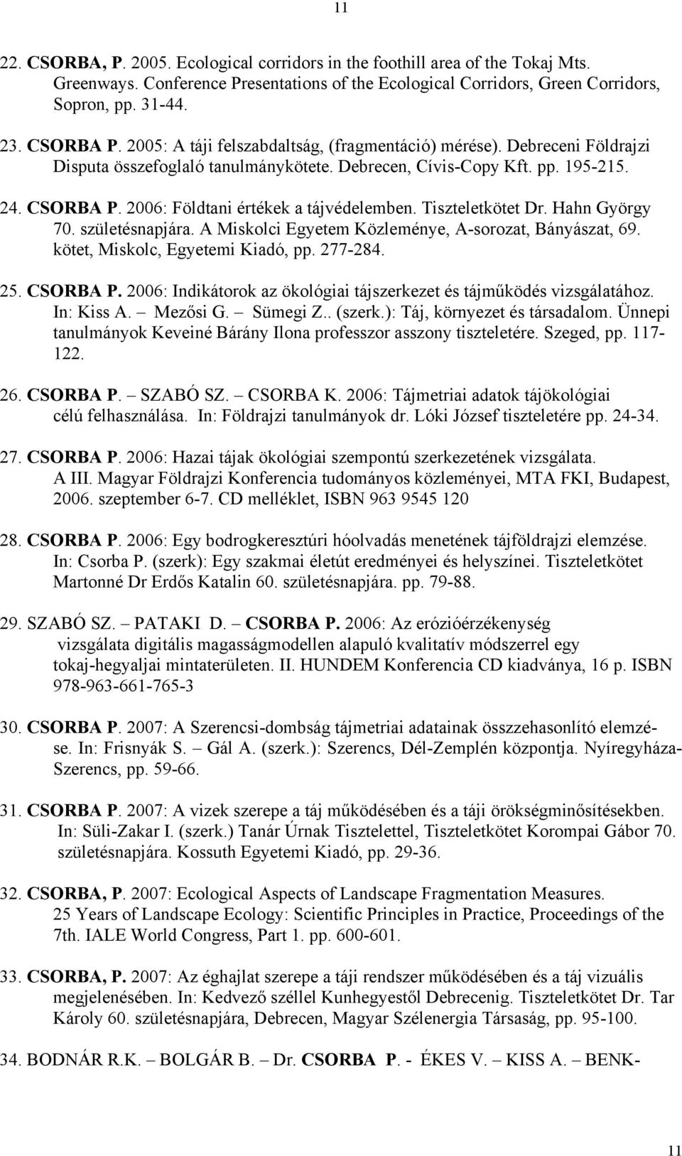 2006: Földtani értékek a tájvédelemben. Tiszteletkötet Dr. Hahn György 70. születésnapjára. A Miskolci Egyetem Közleménye, A-sorozat, Bányászat, 69. kötet, Miskolc, Egyetemi Kiadó, pp. 277-284. 25.