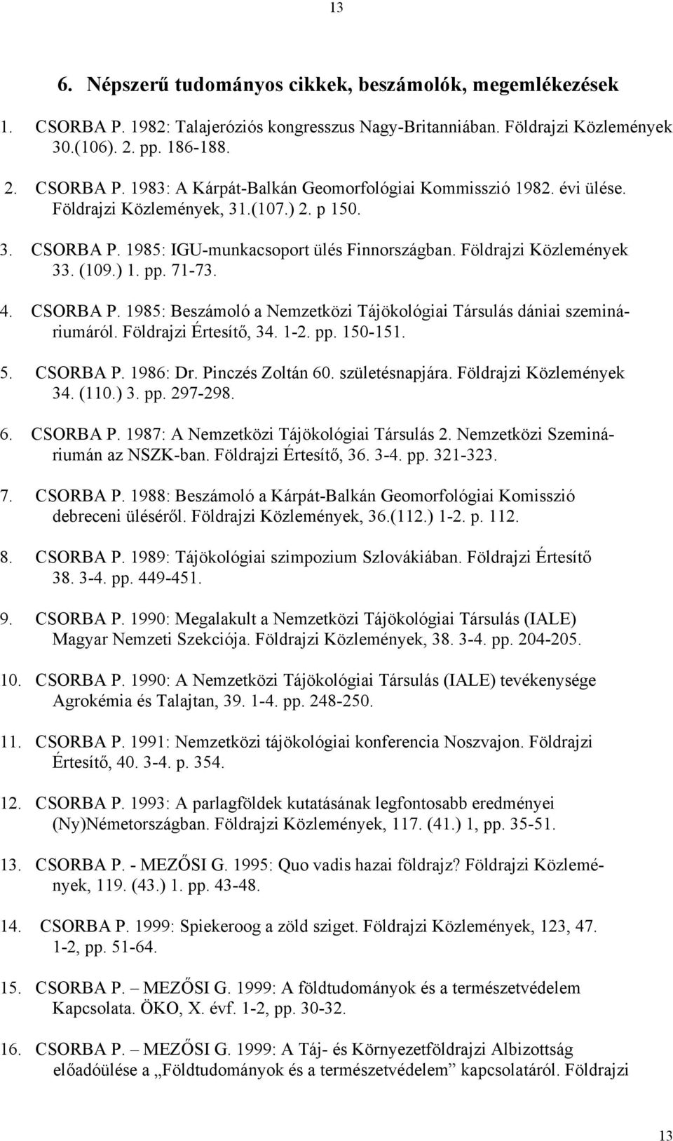 Földrajzi Értesítő, 34. 1-2. pp. 150-151. 5. CSORBA P. 1986: Dr. Pinczés Zoltán 60. születésnapjára. Földrajzi Közlemények 34. (110.) 3. pp. 297-298. 6. CSORBA P. 1987: A Nemzetközi Tájökológiai Társulás 2.