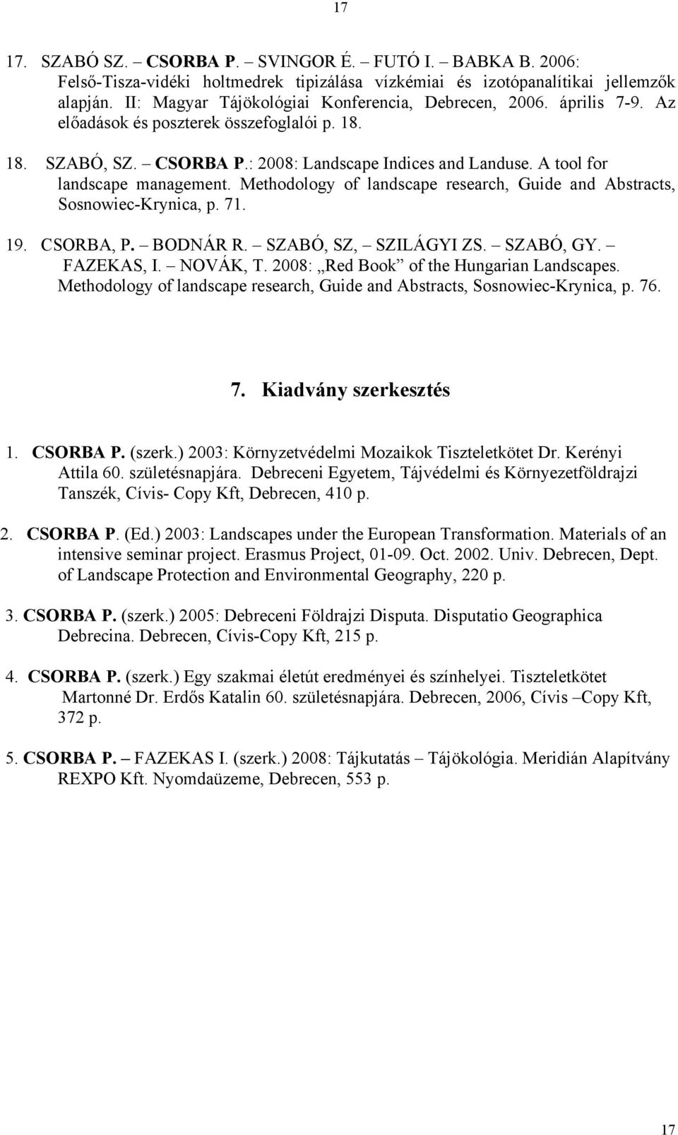 A tool for landscape management. Methodology of landscape research, Guide and Abstracts, Sosnowiec-Krynica, p. 71. 19. CSORBA, P. BODNÁR R. SZABÓ, SZ, SZILÁGYI ZS. SZABÓ, GY. FAZEKAS, I. NOVÁK, T.