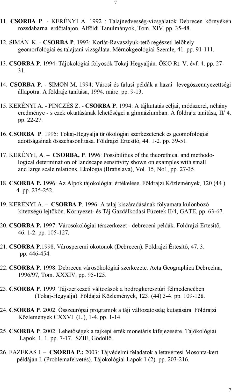 évf. 4. pp. 27-31. 14. CSORBA P. - SIMON M. 1994: Városi és falusi példák a hazai levegőszennyezettségi állapotra. A földrajz tanítása, 1994. márc. pp. 9-13. 15. KERÉNYI A. - PINCZÉS Z. - CSORBA P.