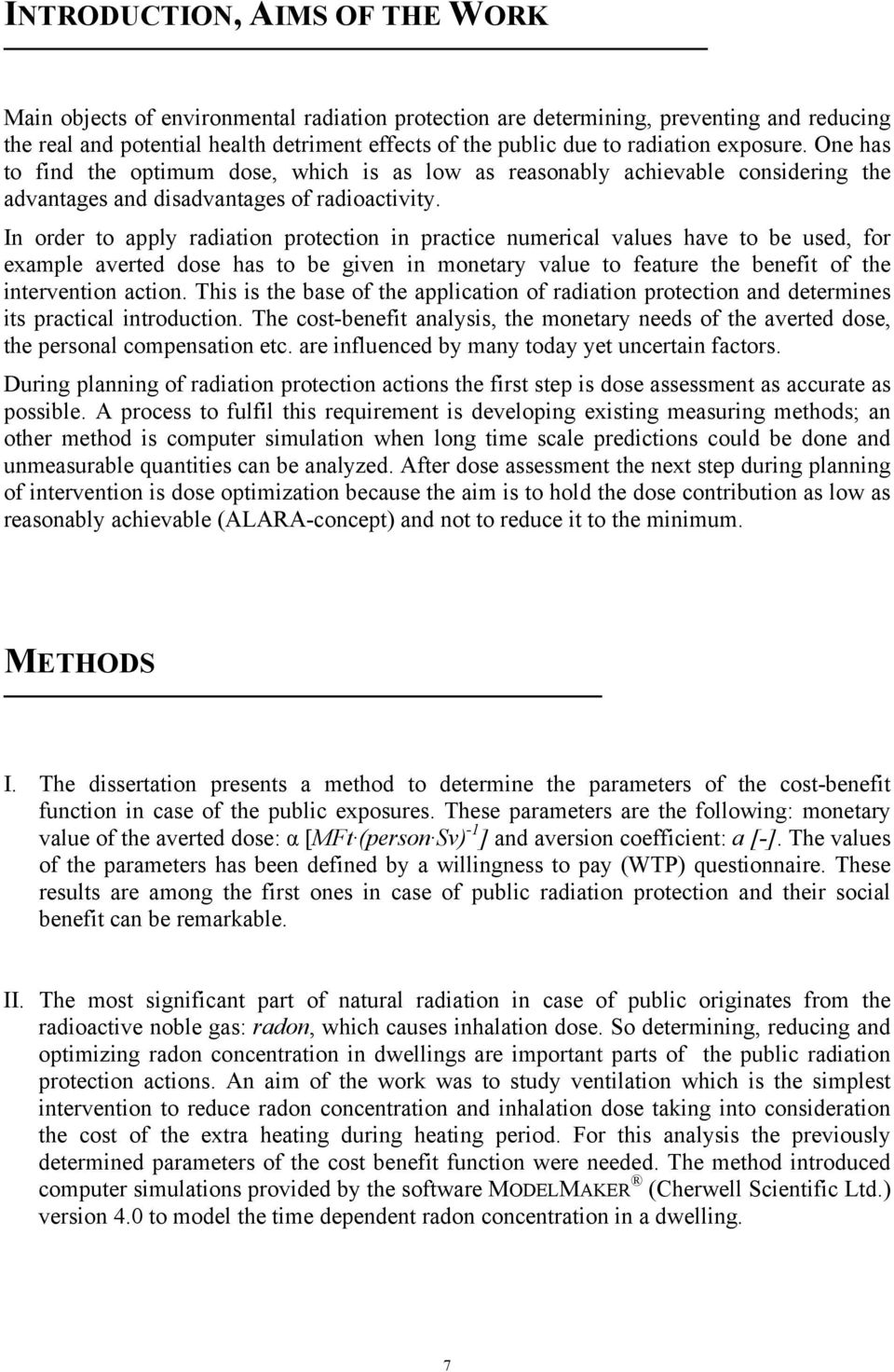 In order to apply radiation protection in practice numerical values have to be used, for example averted dose has to be given in monetary value to feature the benefit of the intervention action.
