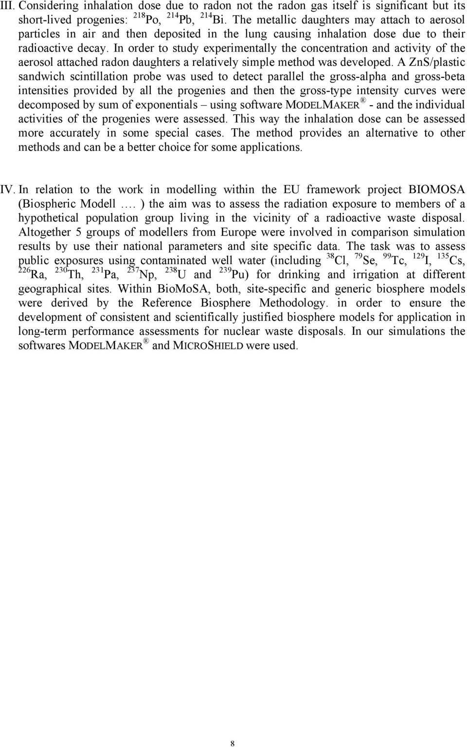 In order to study experimentally the concentration and activity of the aerosol attached radon daughters a relatively simple method was developed.