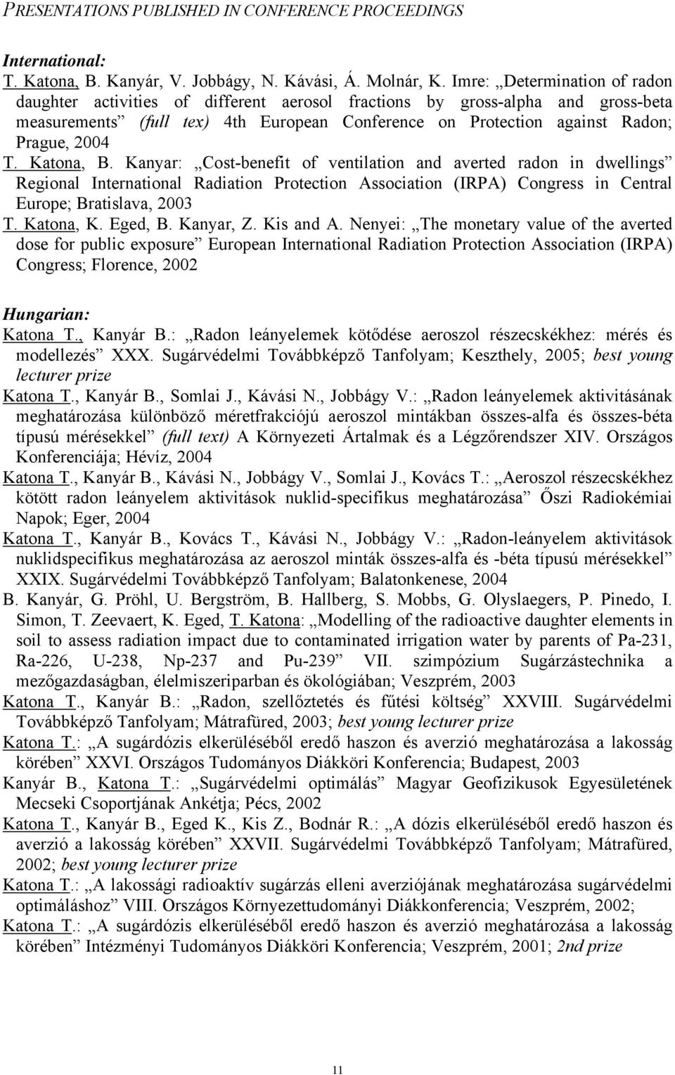 T. Katona, B. Kanyar: Cost-benefit of ventilation and averted radon in dwellings Regional International Radiation Protection Association (IRPA) Congress in Central Europe; Bratislava, 2003 T.