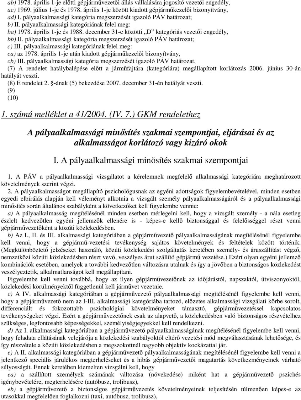 december 31-e közötti D kategóriás vezetıi engedély, bb) II. pályaalkalmassági kategória megszerzését igazoló PÁV határozat; c) III. pályaalkalmassági kategóriának felel meg: ca) az 1978.