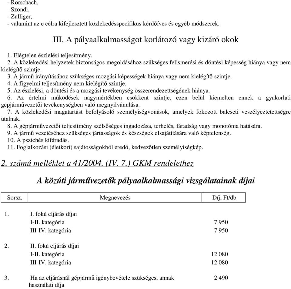 A jármő irányításához szükséges mozgási képességek hiánya vagy nem kielégítı szintje. 4. A figyelmi teljesítmény nem kielégítı szintje. 5.