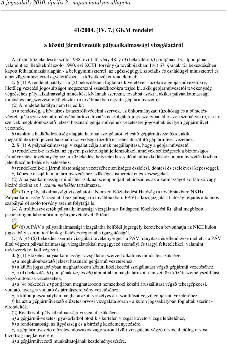 -ának (2) bekezdésében kapott felhatalmazás alapján - a belügyminiszterrel, az egészségügyi, szociális és családügyi miniszterrel és a pénzügyminiszterrel egyetértésben - a következıket rendelem el: