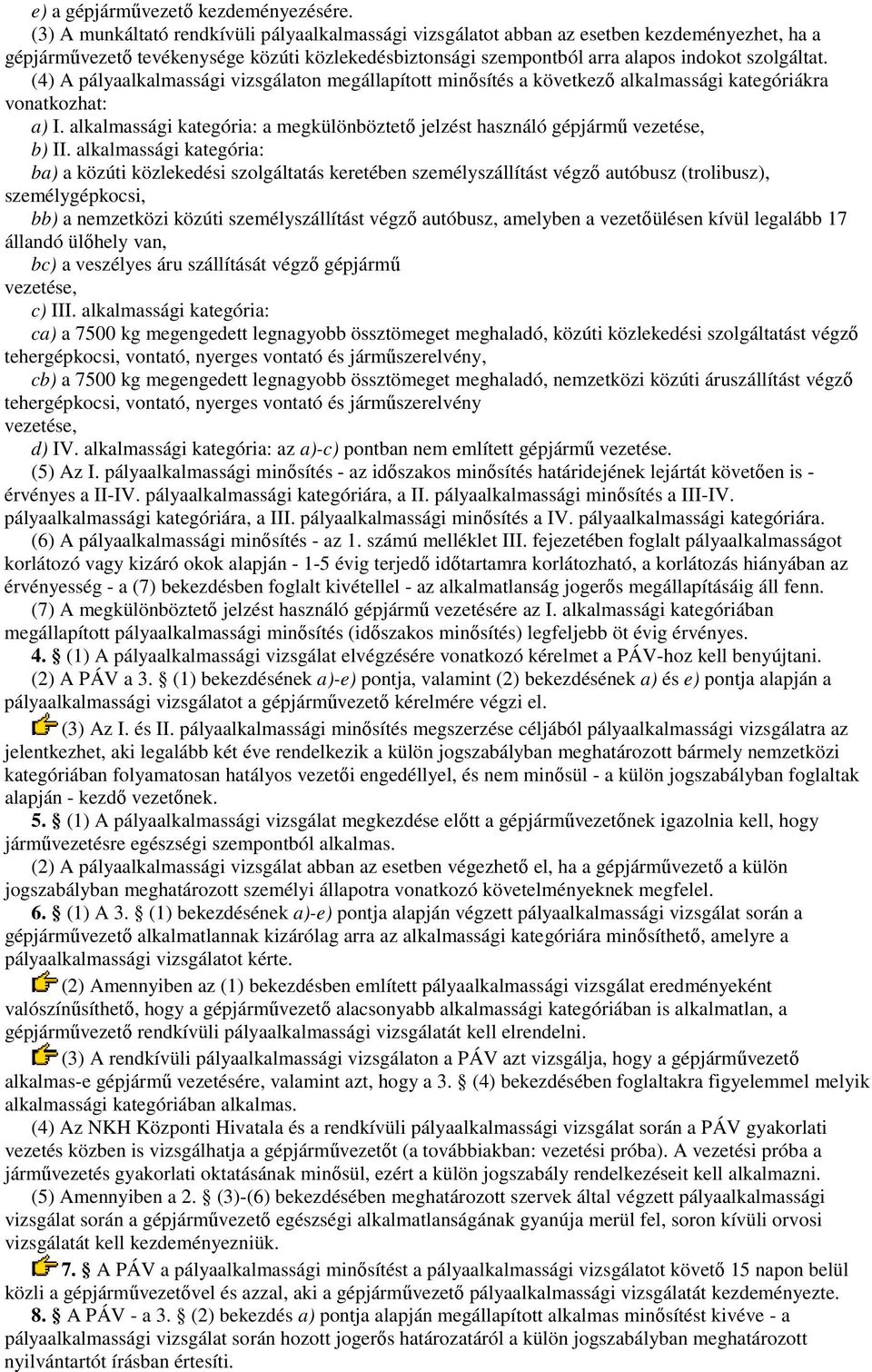 (4) A pályaalkalmassági vizsgálaton megállapított minısítés a következı alkalmassági kategóriákra vonatkozhat: a) I.