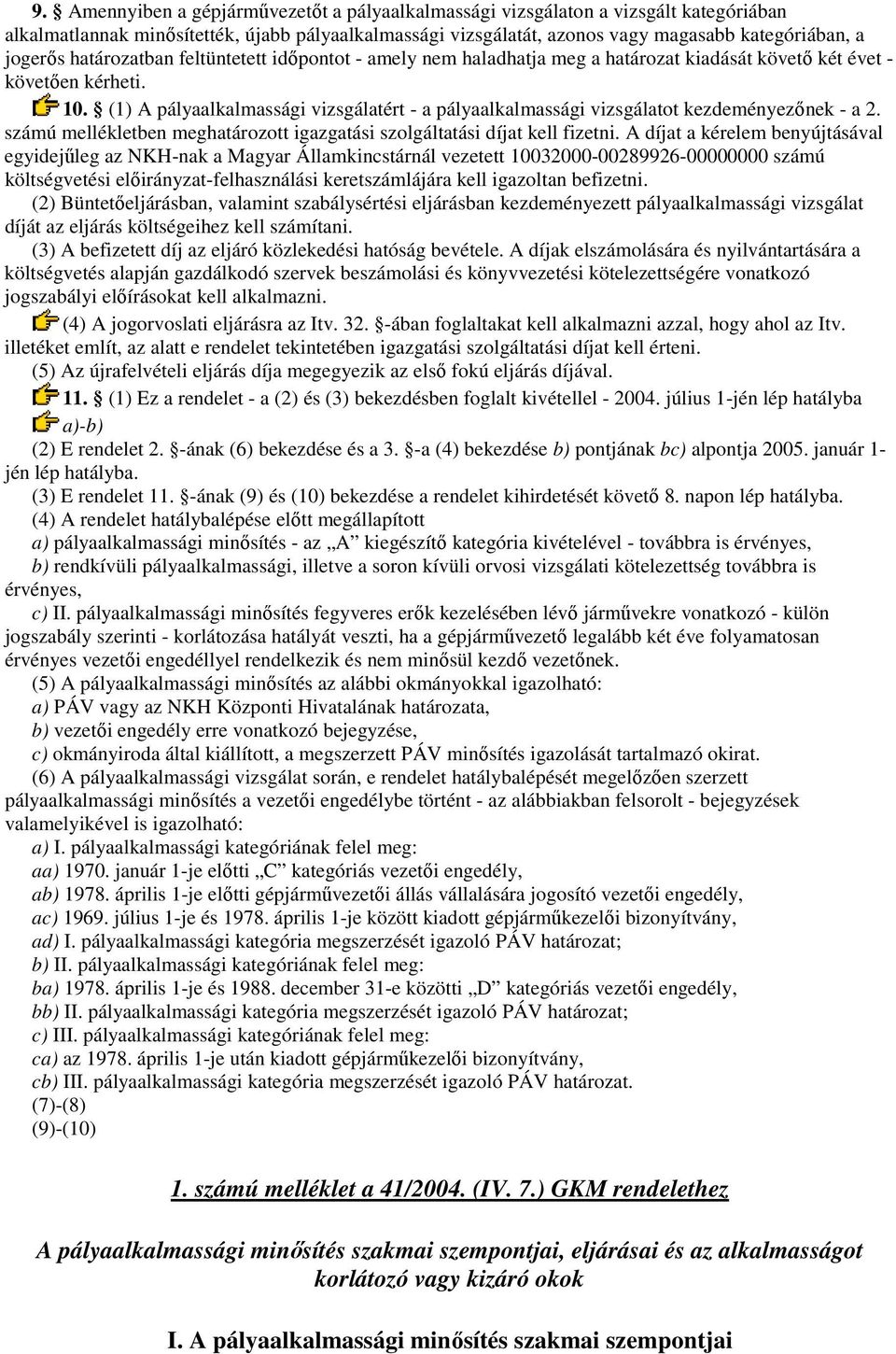 (1) A pályaalkalmassági vizsgálatért - a pályaalkalmassági vizsgálatot kezdeményezınek - a 2. számú mellékletben meghatározott igazgatási szolgáltatási díjat kell fizetni.