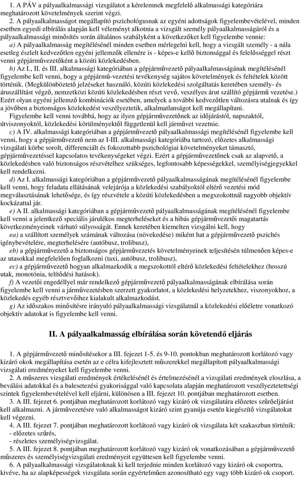 pályaalkalmassági minısítés során általános szabályként a következıket kell figyelembe vennie: a) A pályaalkalmasság megítélésénél minden esetben mérlegelni kell, hogy a vizsgált személy - a nála