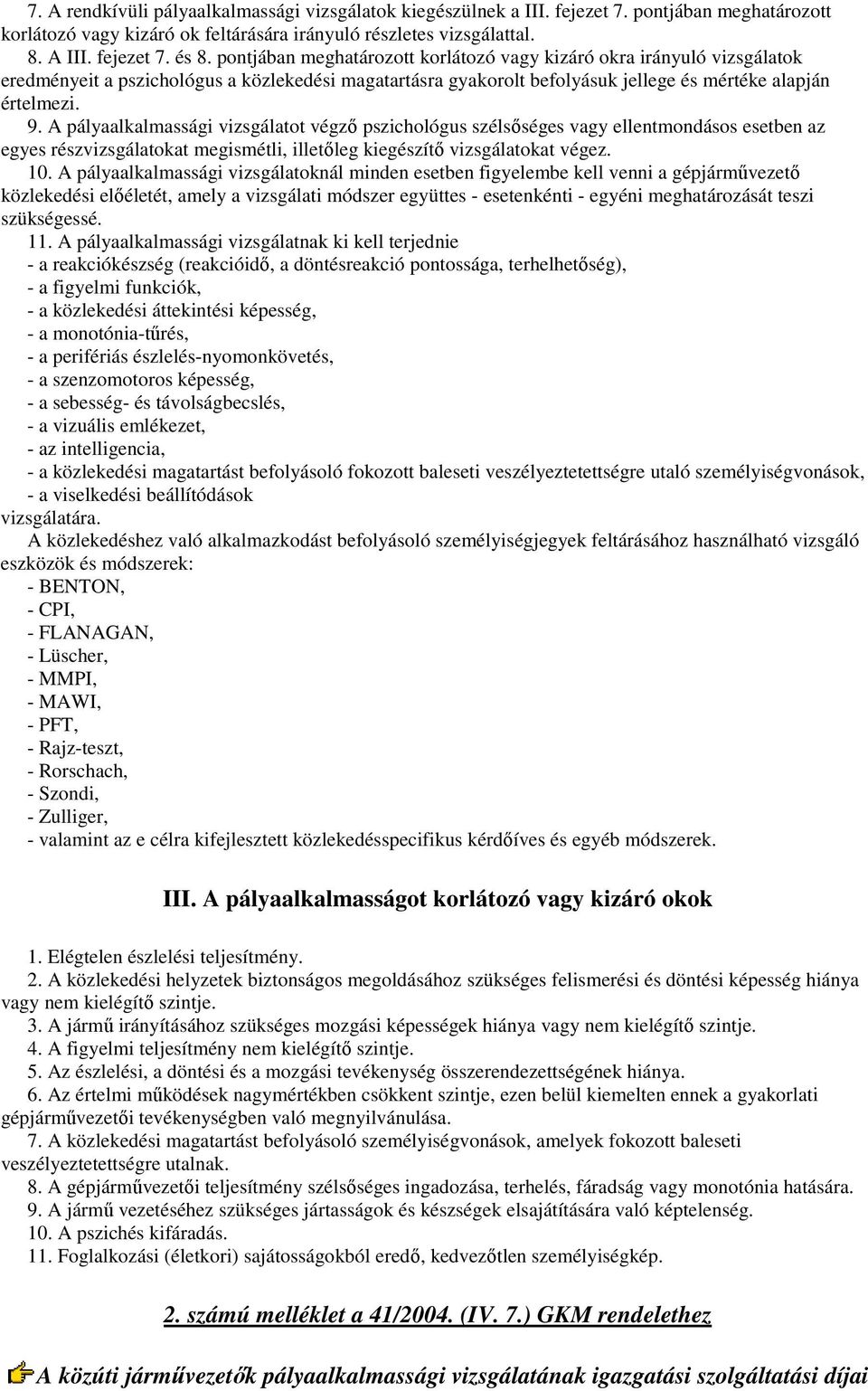 A pályaalkalmassági vizsgálatot végzı pszichológus szélsıséges vagy ellentmondásos esetben az egyes részvizsgálatokat megismétli, illetıleg kiegészítı vizsgálatokat végez. 10.
