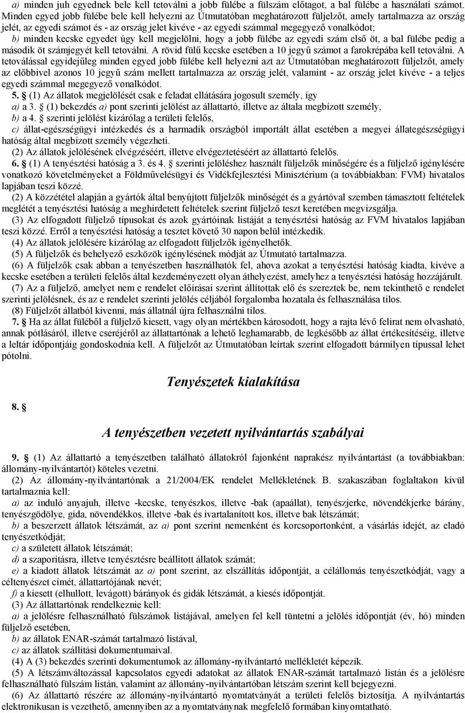 vonalkódot; b) minden kecske egyedet úgy kell megjelölni, hogy a jobb fülébe az egyedi szám első öt, a bal fülébe pedig a második öt számjegyét kell tetoválni.